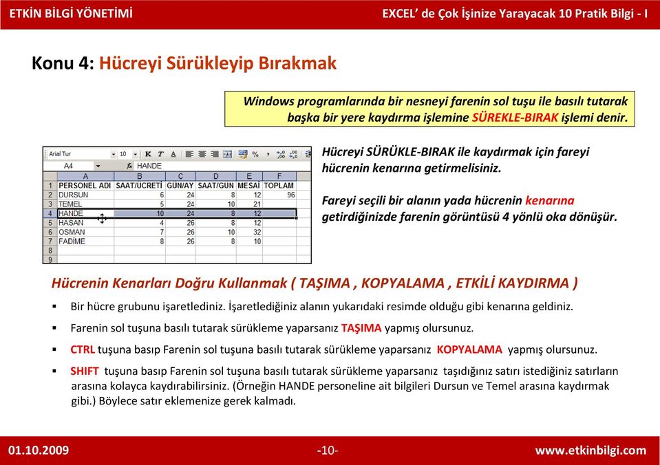 Hücrenin Kenarları Doğru Kullanmak ( TAŞIMA, KOPYALAMA, ETKİLİ KAYDIRMA ) Bir hücre grubunu işaretlediniz. İşaretlediğiniz alanın yukarıdaki resimde olduğu gibi kenarına geldiniz.