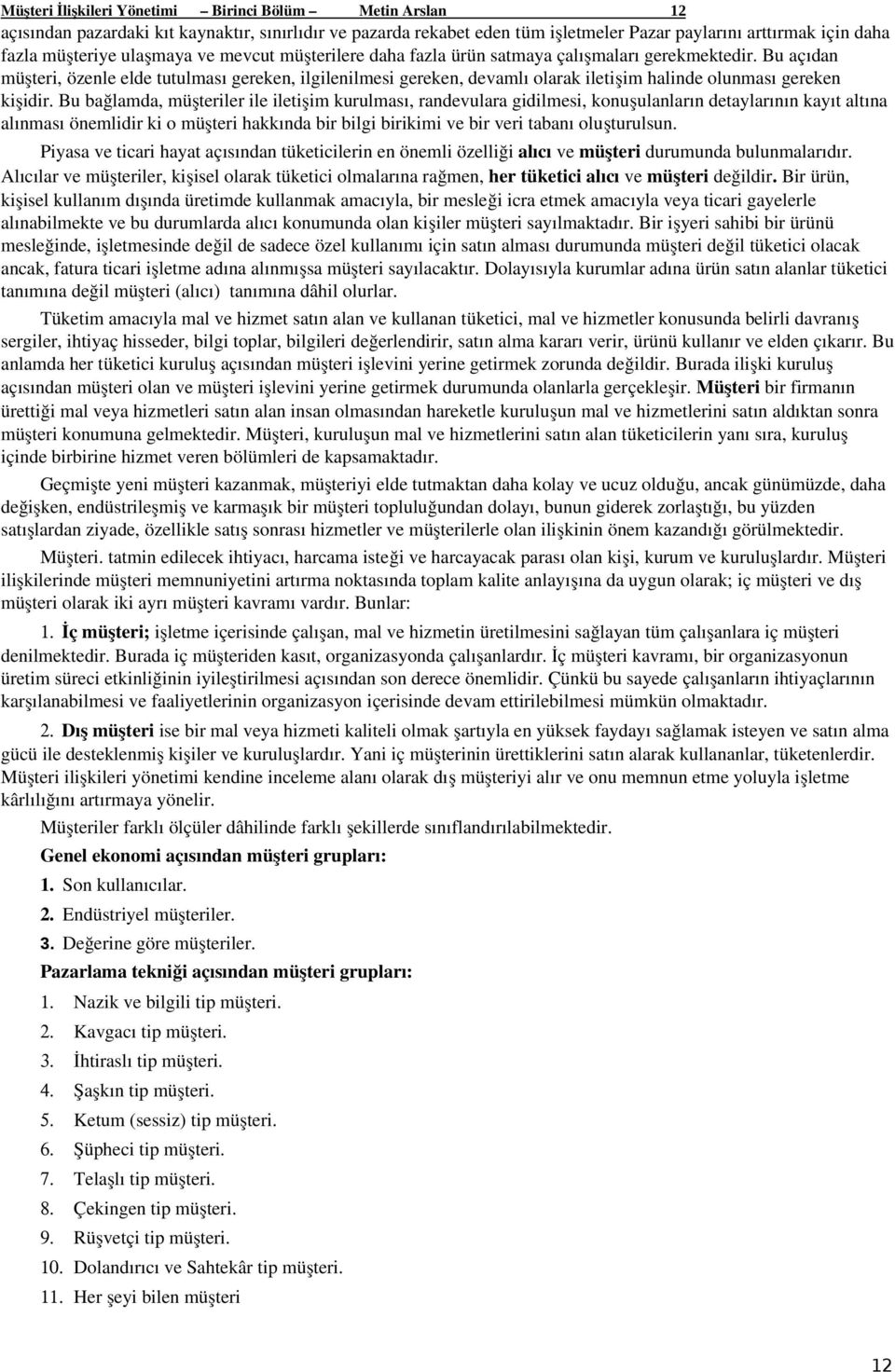 Bu açıdan müşteri, özenle elde tutulması gereken, ilgilenilmesi gereken, devamlı olarak iletişim halinde olunması gereken kişidir.