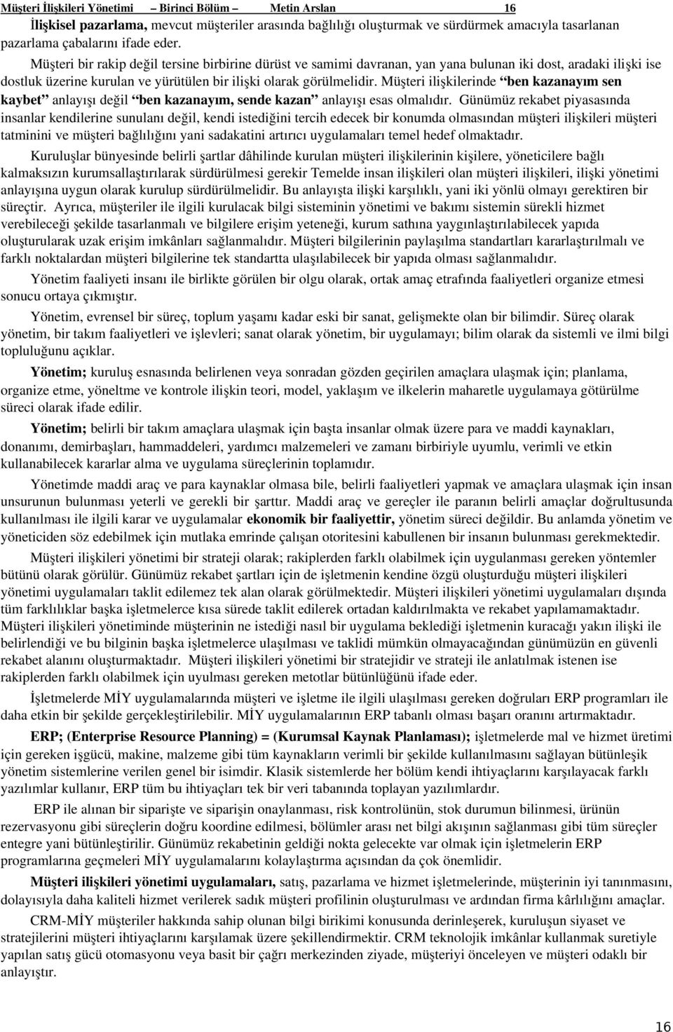 Müşteri ilişkilerinde ben kazanayım sen kaybet anlayışı değil ben kazanayım, sende kazan anlayışı esas olmalıdır.