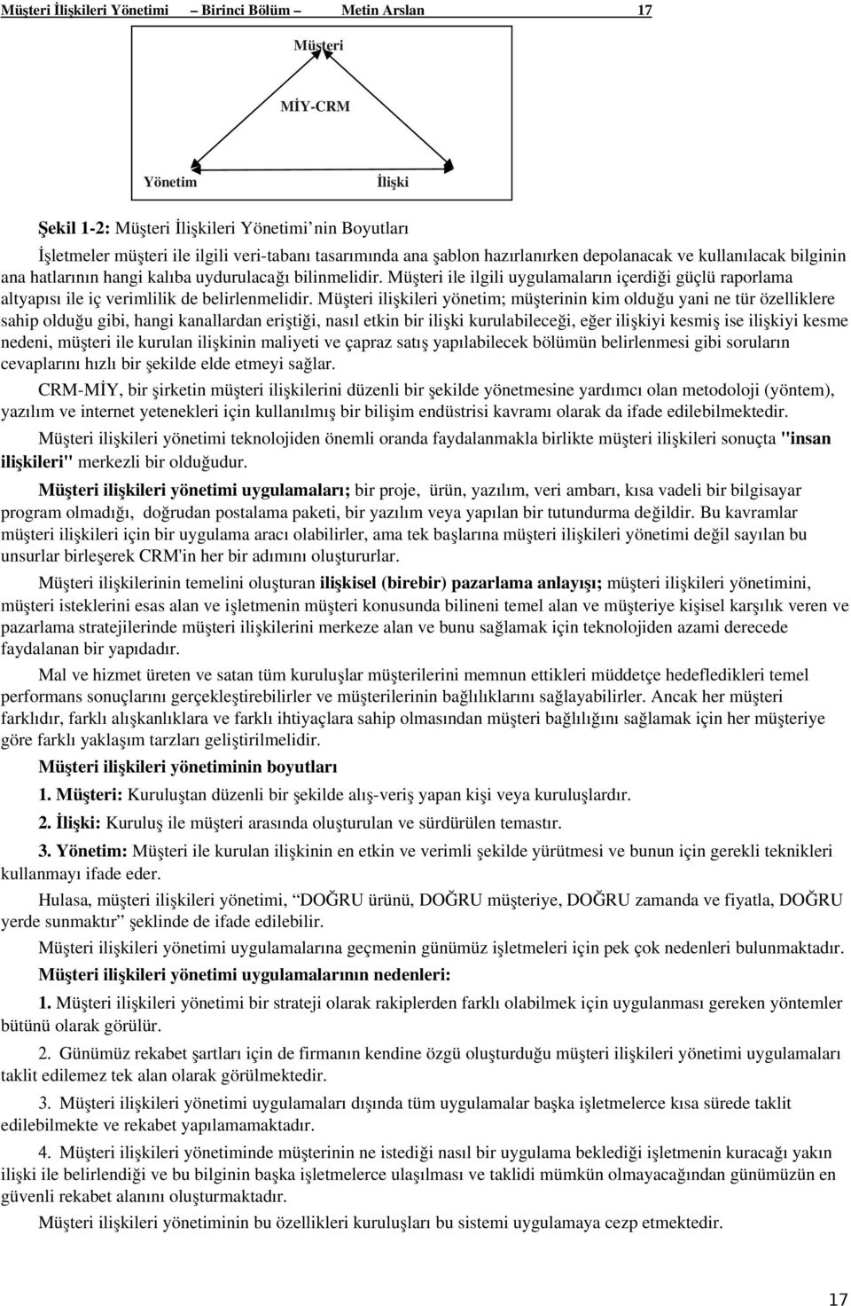 Müşteri ile ilgili uygulamaların içerdiği güçlü raporlama altyapısı ile iç verimlilik de belirlenmelidir.