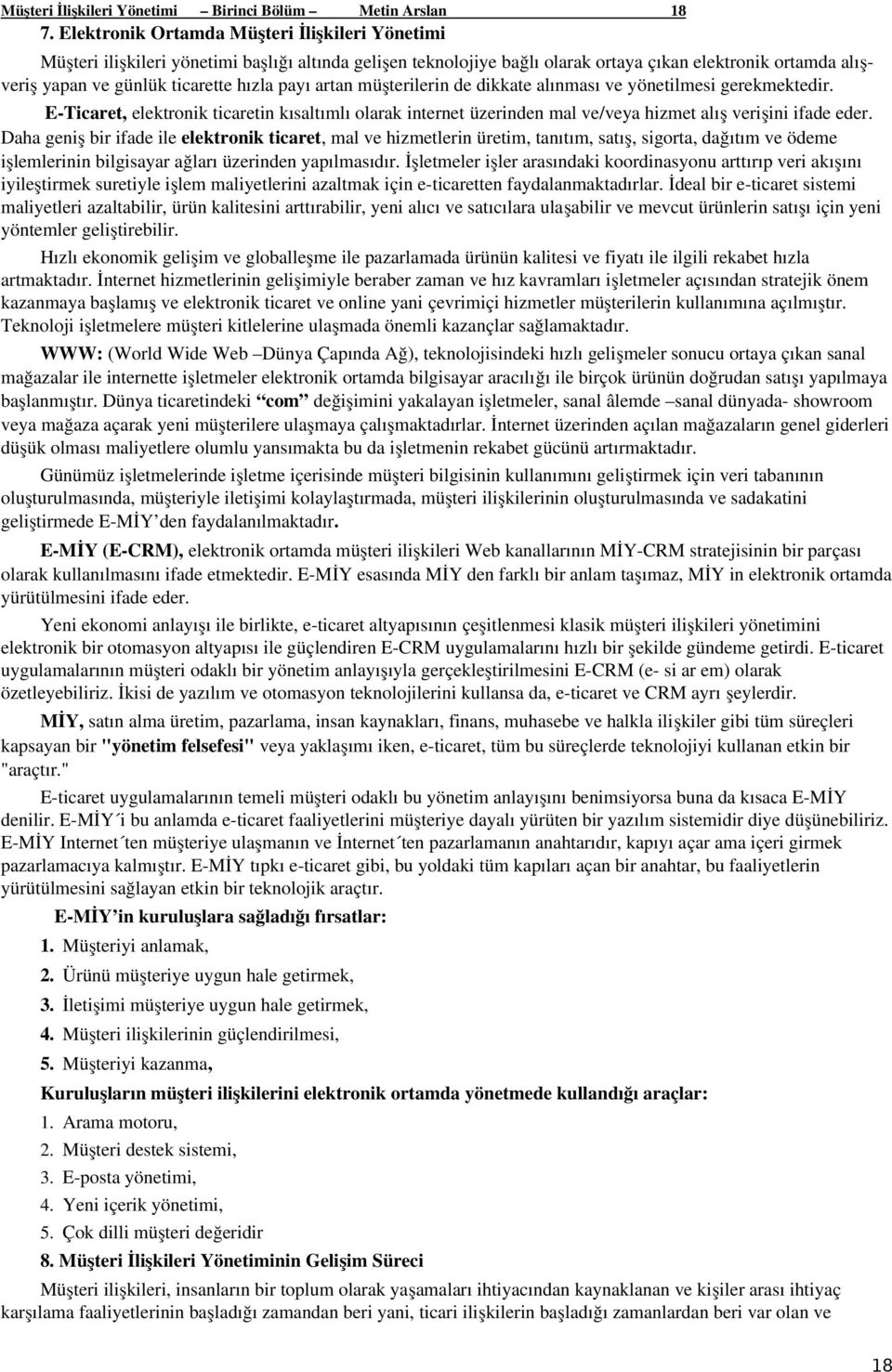 payı artan müşterilerin de dikkate alınması ve yönetilmesi gerekmektedir. E Ticaret, elektronik ticaretin kısaltımlı olarak internet üzerinden mal ve/veya hizmet alış verişini ifade eder.