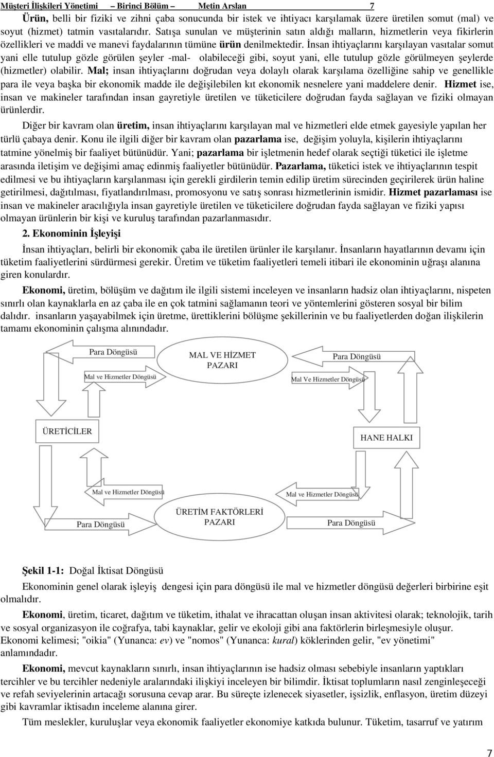 İnsan ihtiyaçlarını karşılayan vasıtalar somut yani elle tutulup gözle görülen şeyler mal olabileceği gibi, soyut yani, elle tutulup gözle görülmeyen şeylerde (hizmetler) olabilir.