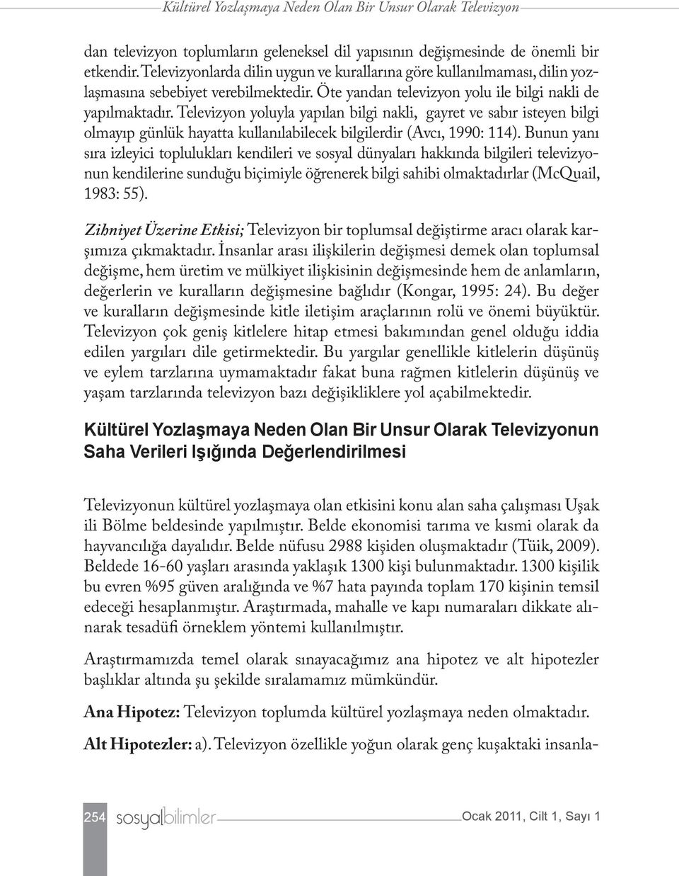 Televizyon yoluyla yapılan bilgi nakli, gayret ve sabır isteyen bilgi olmayıp günlük hayatta kullanılabilecek bilgilerdir (Avcı, 1990: 114).