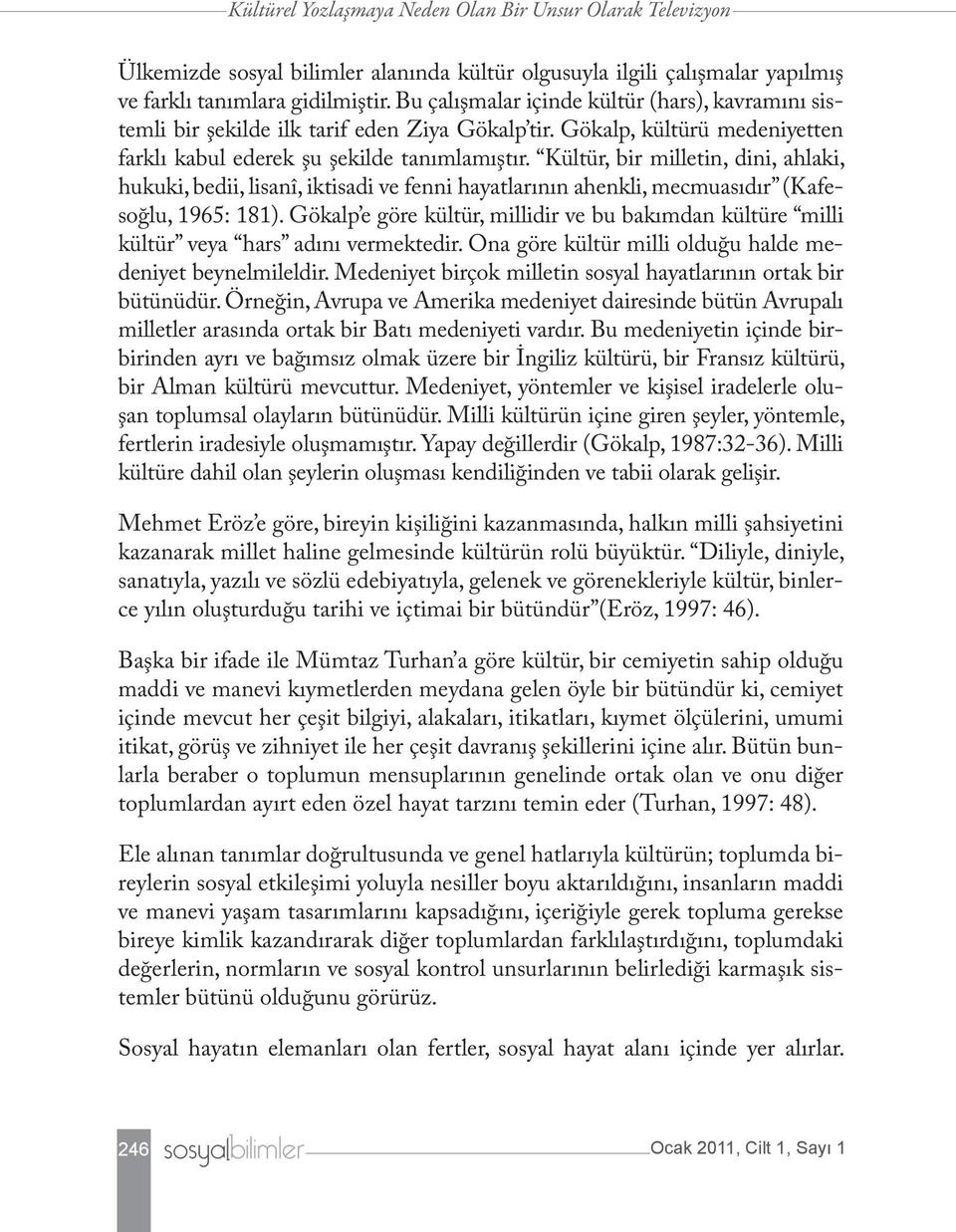 Kültür, bir milletin, dini, ahlaki, hukuki, bedii, lisanî, iktisadi ve fenni hayatlarının ahenkli, mecmuasıdır (Kafesoğlu, 1965: 181).