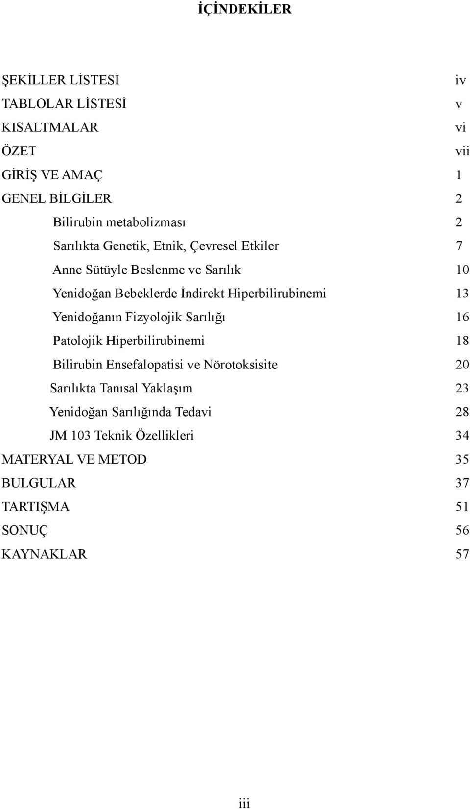 Yenidoğanın Fizyolojik Sarılığı 16 Patolojik Hiperbilirubinemi 18 Bilirubin Ensefalopatisi ve Nörotoksisite 20 Sarılıkta Tanısal