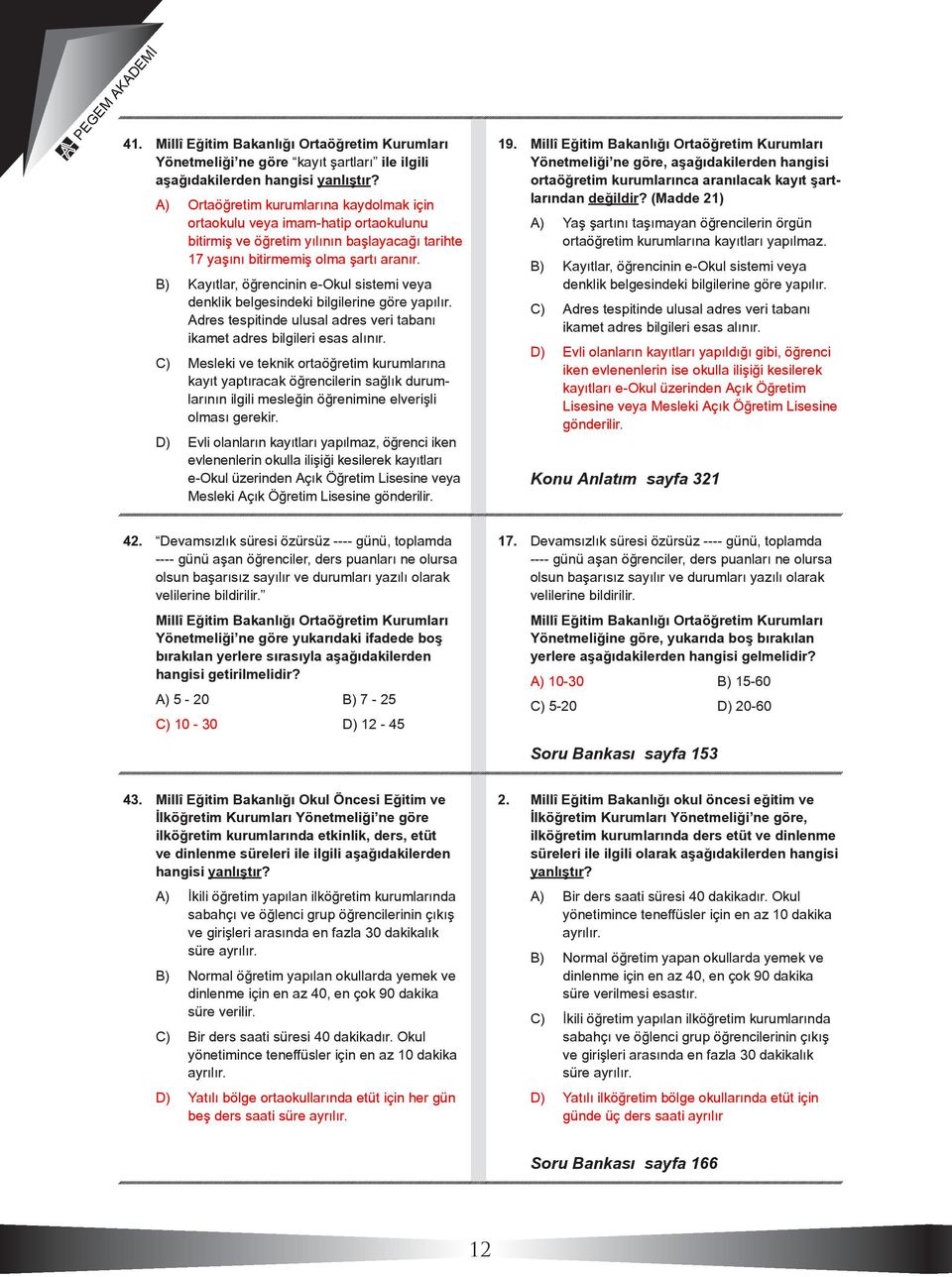 B) Kayıtlar, öğrencinin e-okul sistemi veya denklik belgesindeki bilgilerine göre yapılır. Adres tespitinde ulusal adres veri tabanı ikamet adres bilgileri esas alınır.