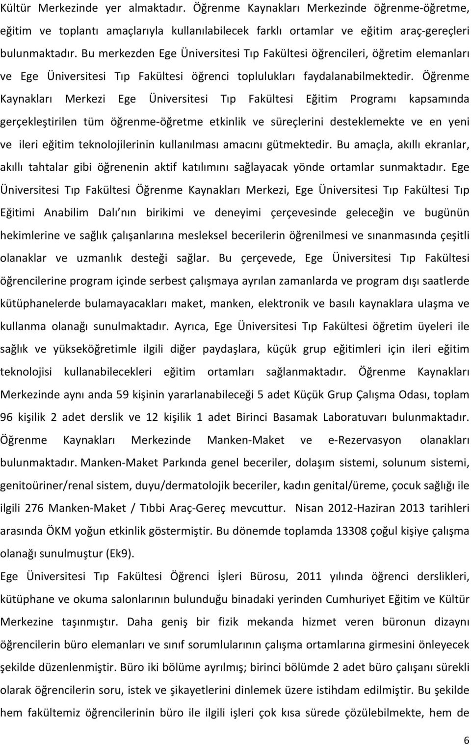 Öğrenme Kaynakları Merkezi Ege Üniversitesi Tıp Fakültesi Eğitim Programı kapsamında gerçekleştirilen tüm öğrenme- öğretme etkinlik ve süreçlerini desteklemekte ve en yeni ve ileri eğitim