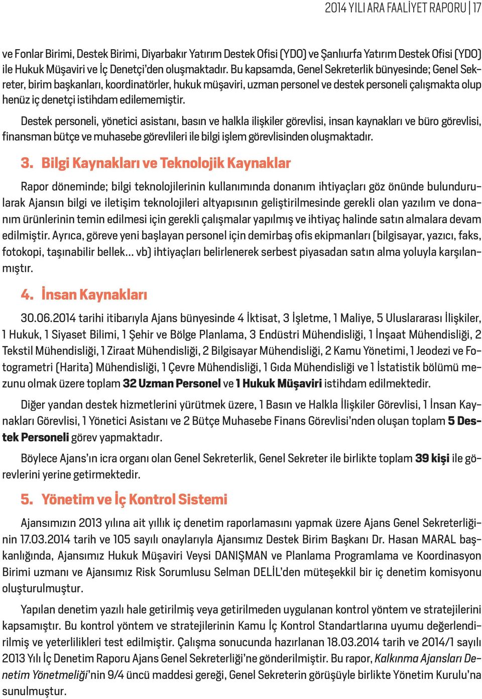 Destek personeli, yönetici asistanı, basın ve halkla ilişkiler görevlisi, insan kaynakları ve büro görevlisi, finansman bütçe ve muhasebe görevlileri ile bilgi işlem görevlisinden oluşmaktadır. 3.