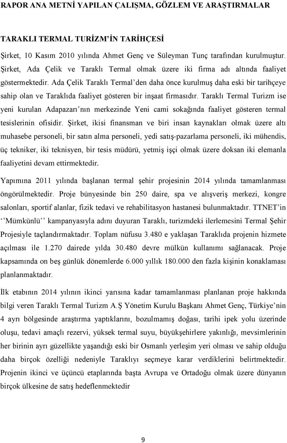 Ada Çelik Taraklı Termal den daha önce kurulmuş daha eski bir tarihçeye sahip olan ve Taraklıda faaliyet gösteren bir inşaat firmasıdır.