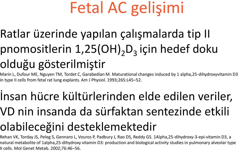 İnsan hücre kültürlerinden elde edilen veriler, VD nin insanda da sürfaktan sentezinde etkili olabileceğini desteklemektedir Rehan VK, Torday JS, Peleg S, Gennaro L, Vouros P, Padbury