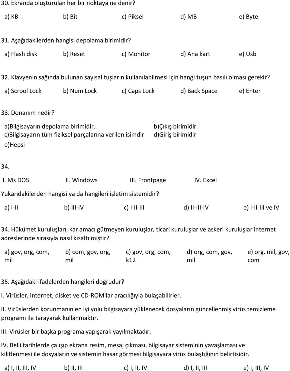 a)bilgisayarın depolama birimidir. c)bilgisayarın tüm fiziksel parçalarına verilen isimdir e)hepsi b)çıkış birimidir d)giriş birimidir 34. I. Ms DOS II. Windows III. Frontpage IV.