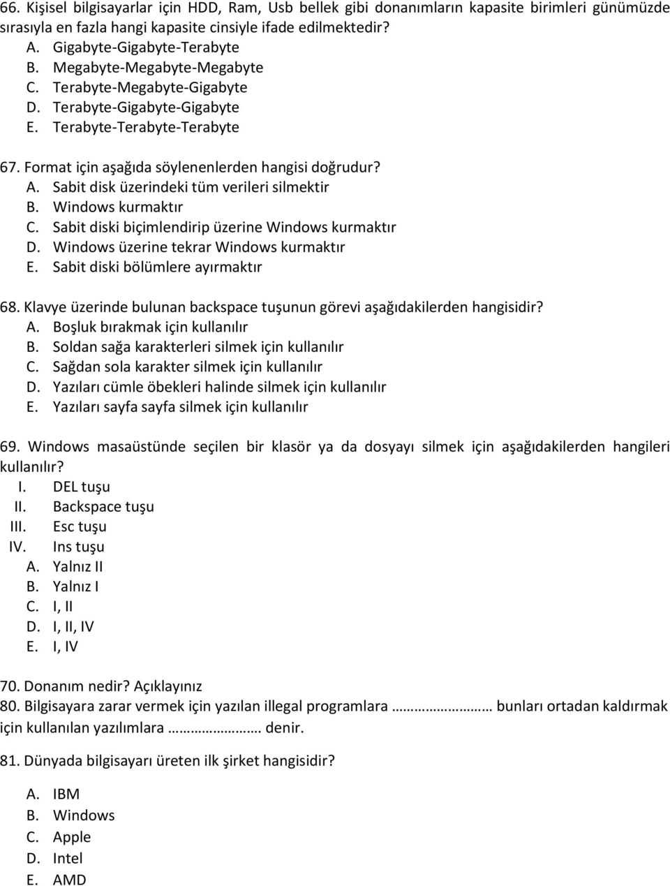 Sabit disk üzerindeki tüm verileri silmektir B. Windows kurmaktır C. Sabit diski biçimlendirip üzerine Windows kurmaktır D. Windows üzerine tekrar Windows kurmaktır E.