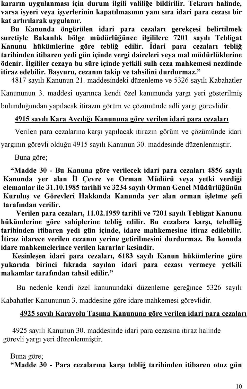 İdari para cezaları tebliğ tarihinden itibaren yedi gün içinde vergi daireleri veya mal müdürlüklerine ödenir. İlgililer cezaya bu süre içinde yetkili sulh ceza mahkemesi nezdinde itiraz edebilir.