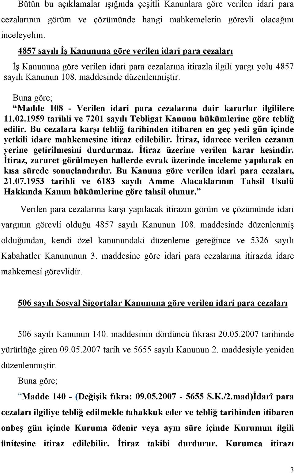 Madde 108 - Verilen idari para cezalarına dair kararlar ilgililere 11.02.1959 tarihli ve 7201 sayılı Tebligat Kanunu hükümlerine göre tebliğ edilir.