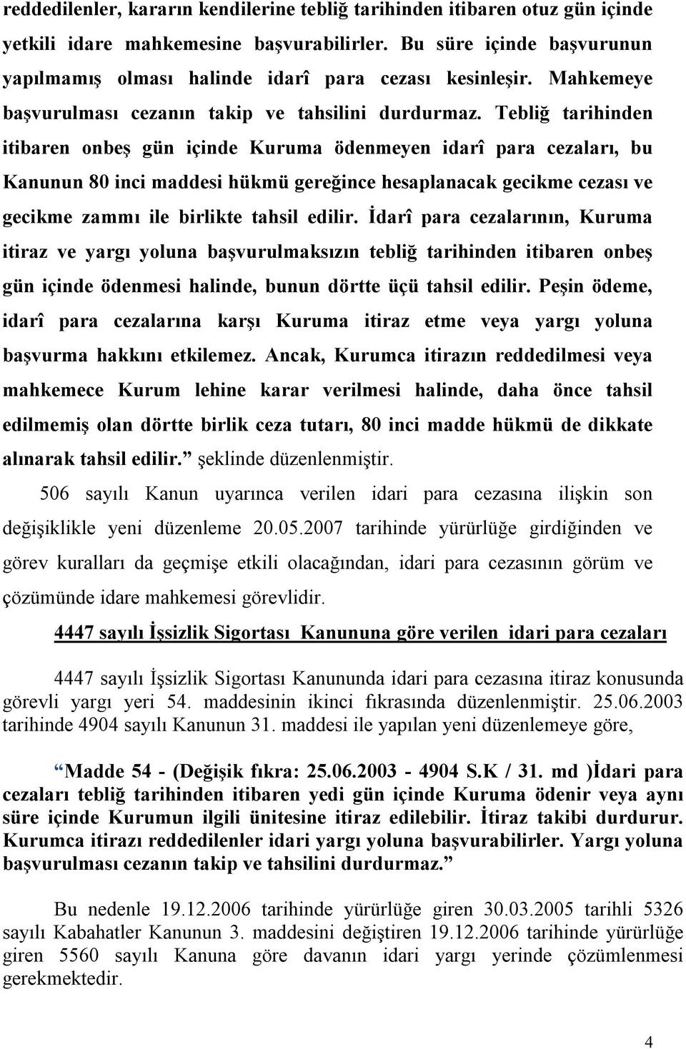 Tebliğ tarihinden itibaren onbeş gün içinde Kuruma ödenmeyen idarî para cezaları, bu Kanunun 80 inci maddesi hükmü gereğince hesaplanacak gecikme cezası ve gecikme zammı ile birlikte tahsil edilir.