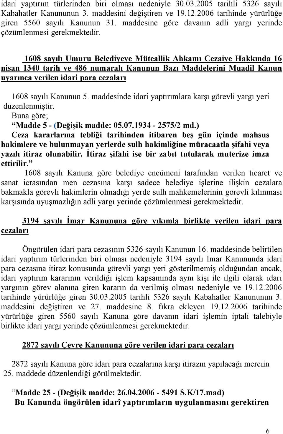 1608 sayılı Umuru Belediyeye Müteallik Ahkamı Cezaiye Hakkında 16 nisan 1340 tarih ve 486 numaralı Kanunun Bazı Maddelerini Muadil Kanun uyarınca verilen idari para cezaları 1608 sayılı Kanunun 5.