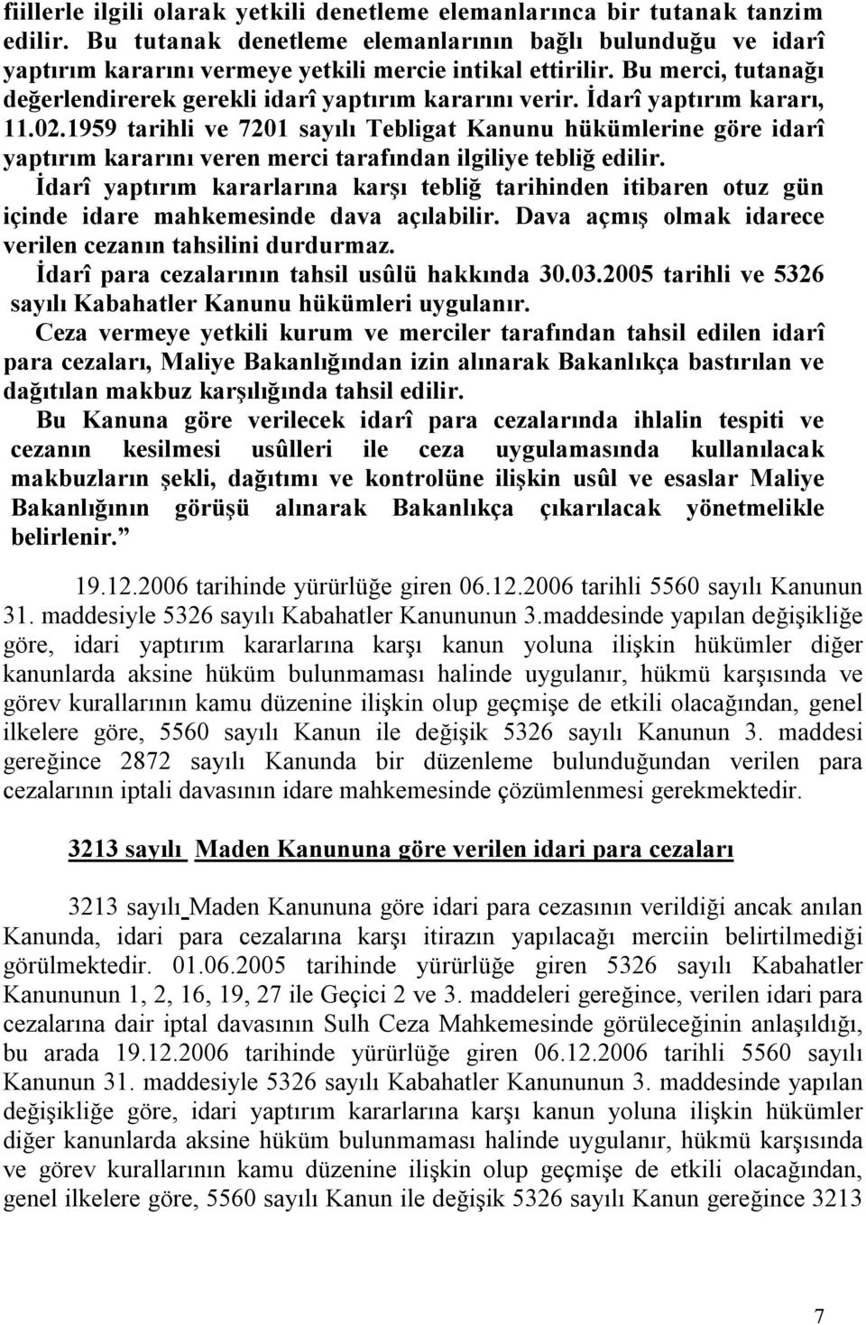 İdarî yaptırım kararı, 11.02.1959 tarihli ve 7201 sayılı Tebligat Kanunu hükümlerine göre idarî yaptırım kararını veren merci tarafından ilgiliye tebliğ edilir.