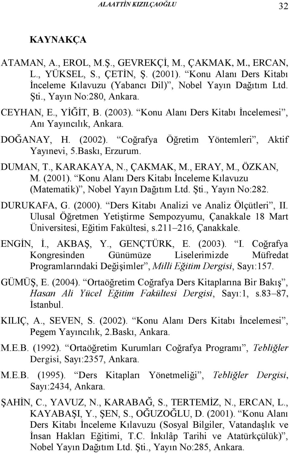 DOĞANAY, H. (2002). Coğrafya Öğretim Yöntemleri, Aktif Yayınevi, 5.Baskı, Erzurum. DUMAN, T., KARAKAYA, N., ÇAKMAK, M., ERAY, M., ÖZKAN, M. (2001).