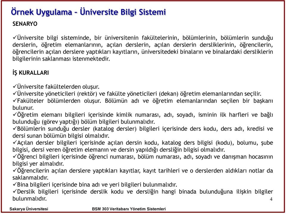 İŞ KURALLARI Üniversite fakültelerden oluşur. Üniversite yöneticileri (rektör) ve fakülte yöneticileri (dekan) öğretim elemanlarından seçilir. Fakülteler bölümlerden oluşur.