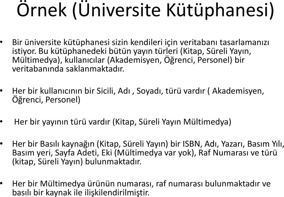 Her bir kullanıcının bir Sicili, Adı, Soyadı, türü vardır ( Akademisyen, Öğrenci, Personel) Her bir yayının türü vardır (Kitap, Süreli Yayın Mültimedya) Her bir Basılı kaynağın