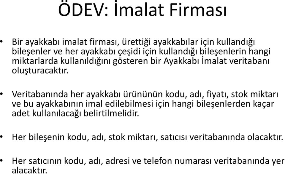 Veritabanında her ayakkabı ürününün kodu, adı, fiyatı, stok miktarı ve bu ayakkabının imal edilebilmesi için hangi bileşenlerden kaçar adet