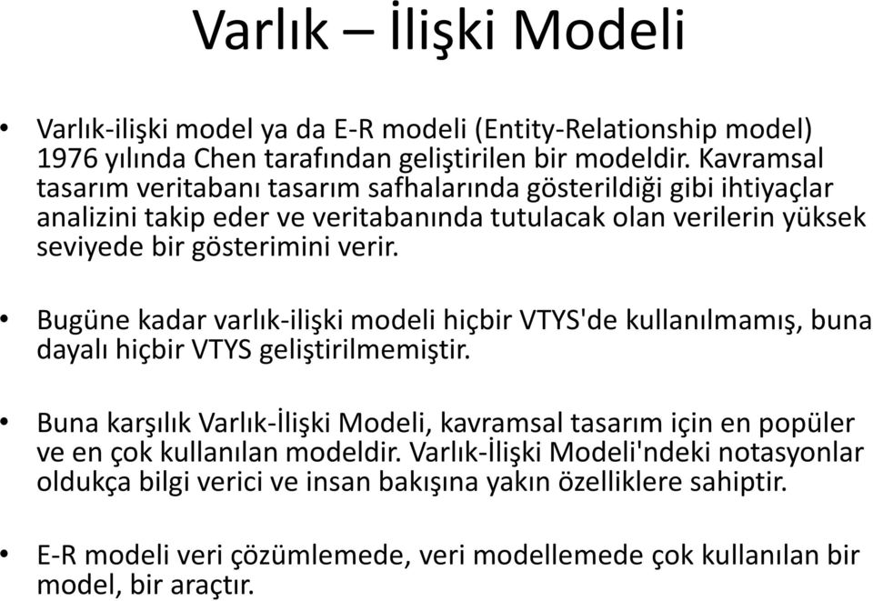 Bugüne kadar varlık-ilişki modeli hiçbir VTYS'de kullanılmamış, buna dayalı hiçbir VTYS geliştirilmemiştir.