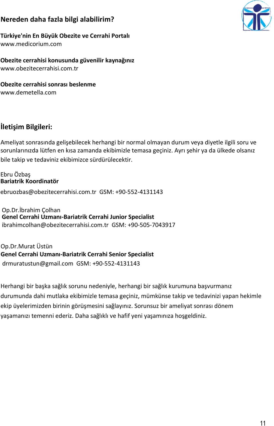 Ayrı şehir ya da ülkede olsanız bile takip ve tedaviniz ekibimizce sürdürülecektir. Ebru Özbaş Bariatrik Koordinatör ebruozbas@obezitecerrahisi.com.tr GSM: +90-552-4131143 Op.Dr.