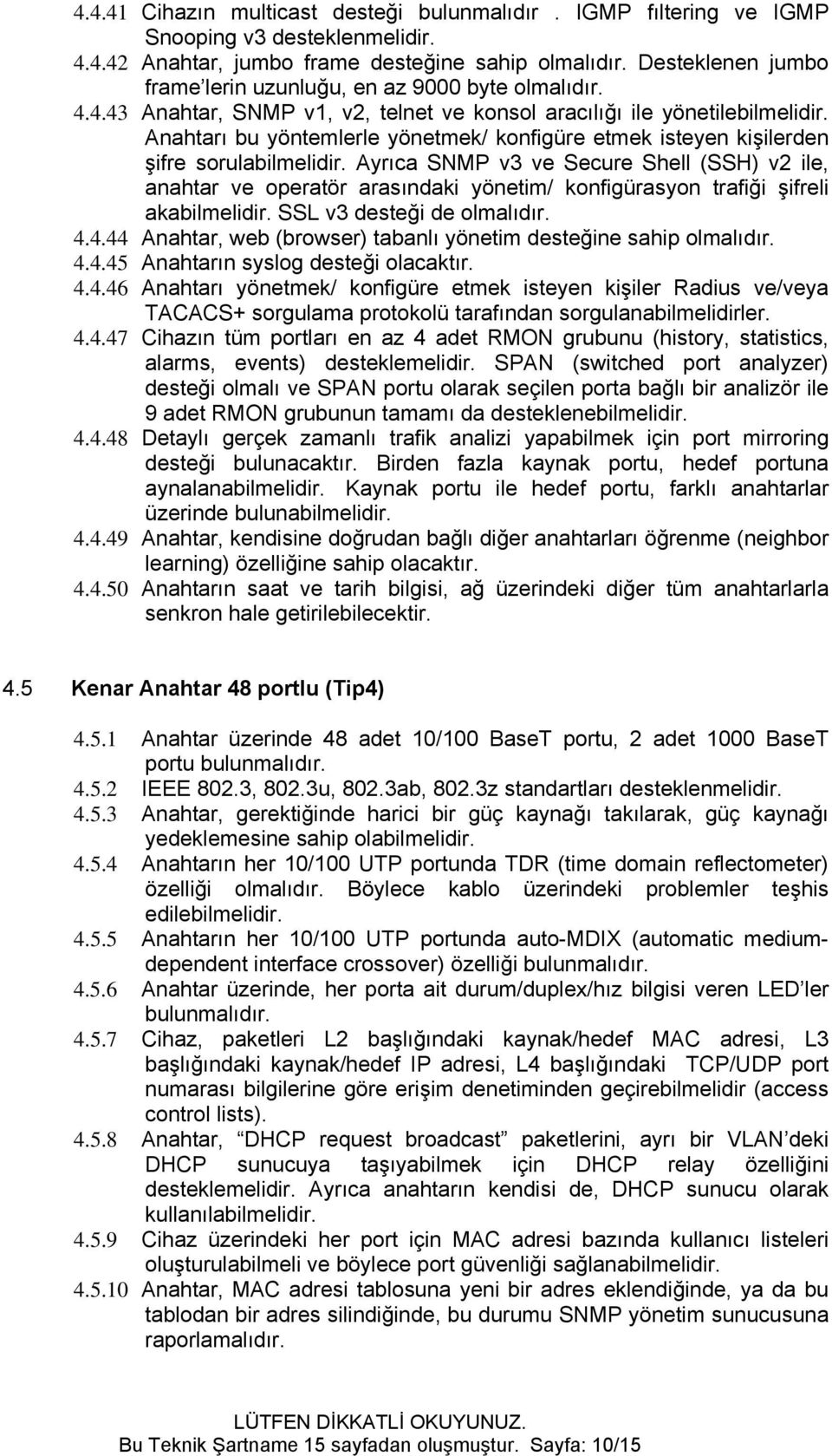 Ayrıca SNMP v3 ve Secure Shell (SSH) v2 ile, anahtar ve operatör arasındaki yönetim/ konfigürasyon trafiği şifreli akabilmelidir. SSL v3 desteği de 4.