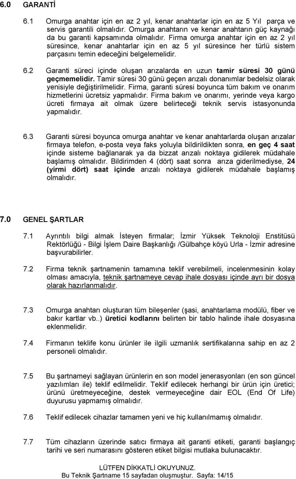 2 yıl süresince, kenar anahtarlar için en az 5 yıl süresince her türlü sistem parçasını temin edeceğini belgelemelidir. 6.