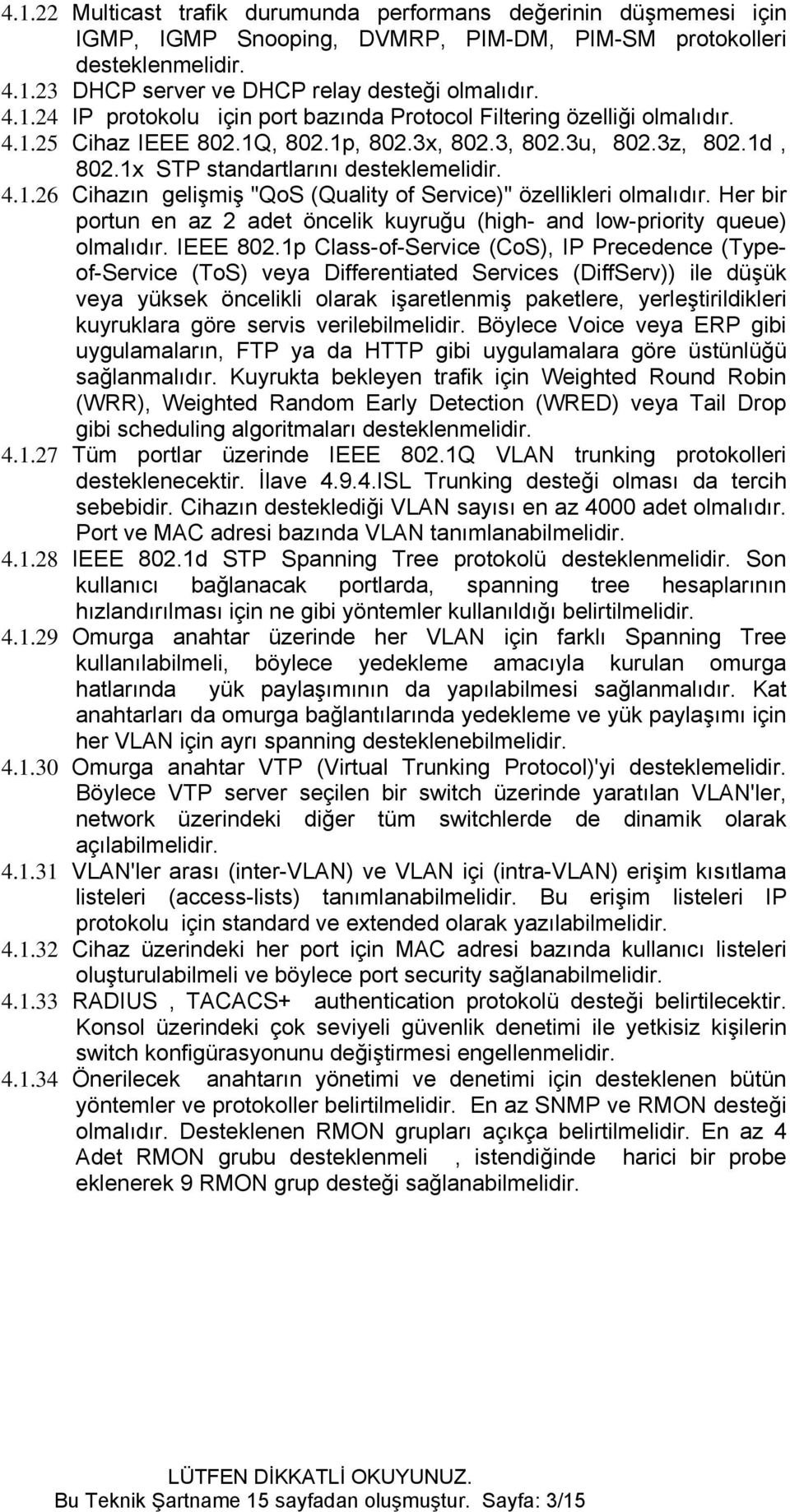 1p Class-of-Service (CoS), IP Precedence (Typeof-Service (ToS) veya Differentiated Services (DiffServ)) ile düşük veya yüksek öncelikli olarak işaretlenmiş paketlere, yerleştirildikleri kuyruklara