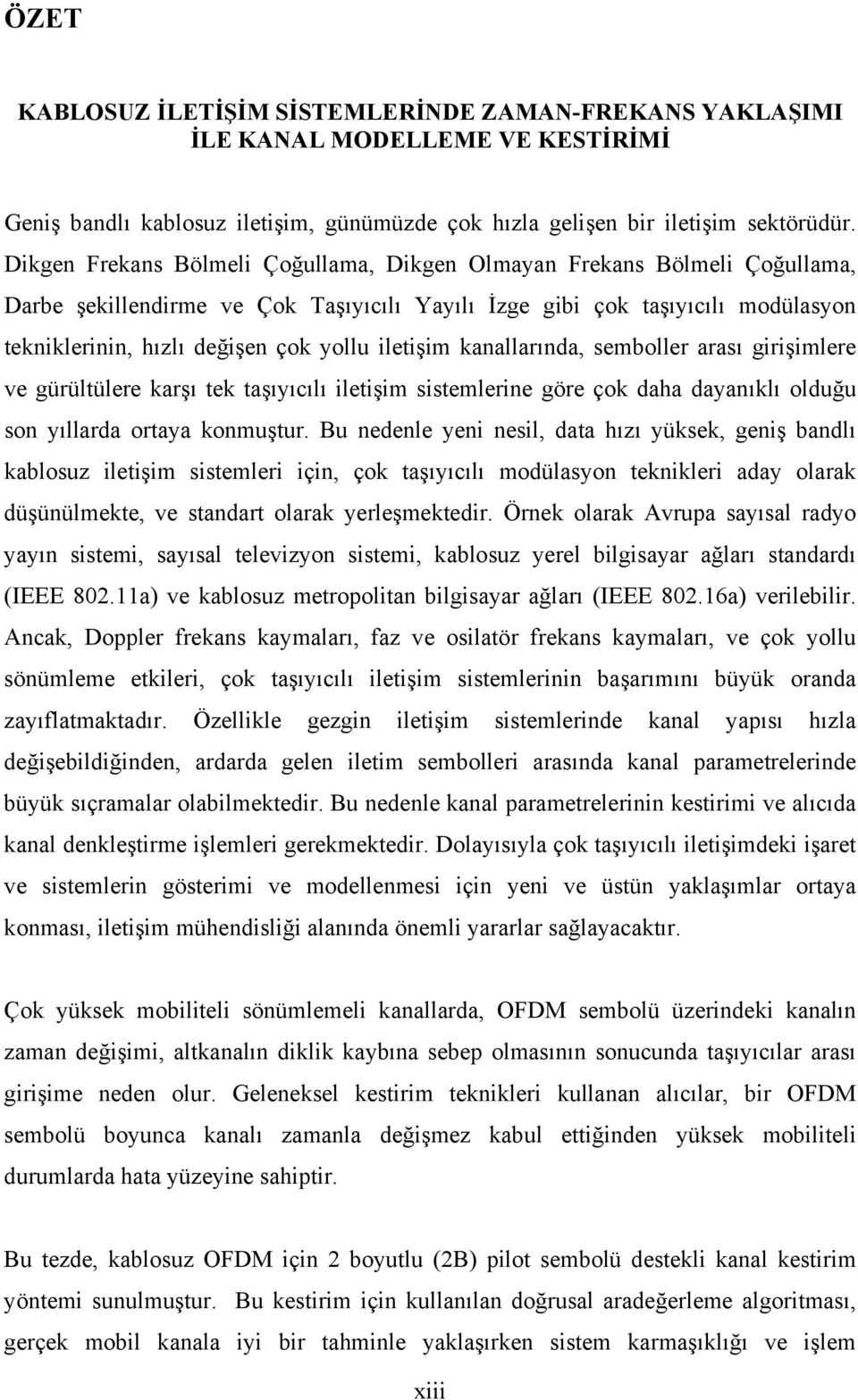 iletişim kanallarında, semboller arası girişimlere ve gürültülere karşı tek taşıyıcılı iletişim sistemlerine göre çok daha dayanıklı olduğu son yıllarda ortaya konmuştur.