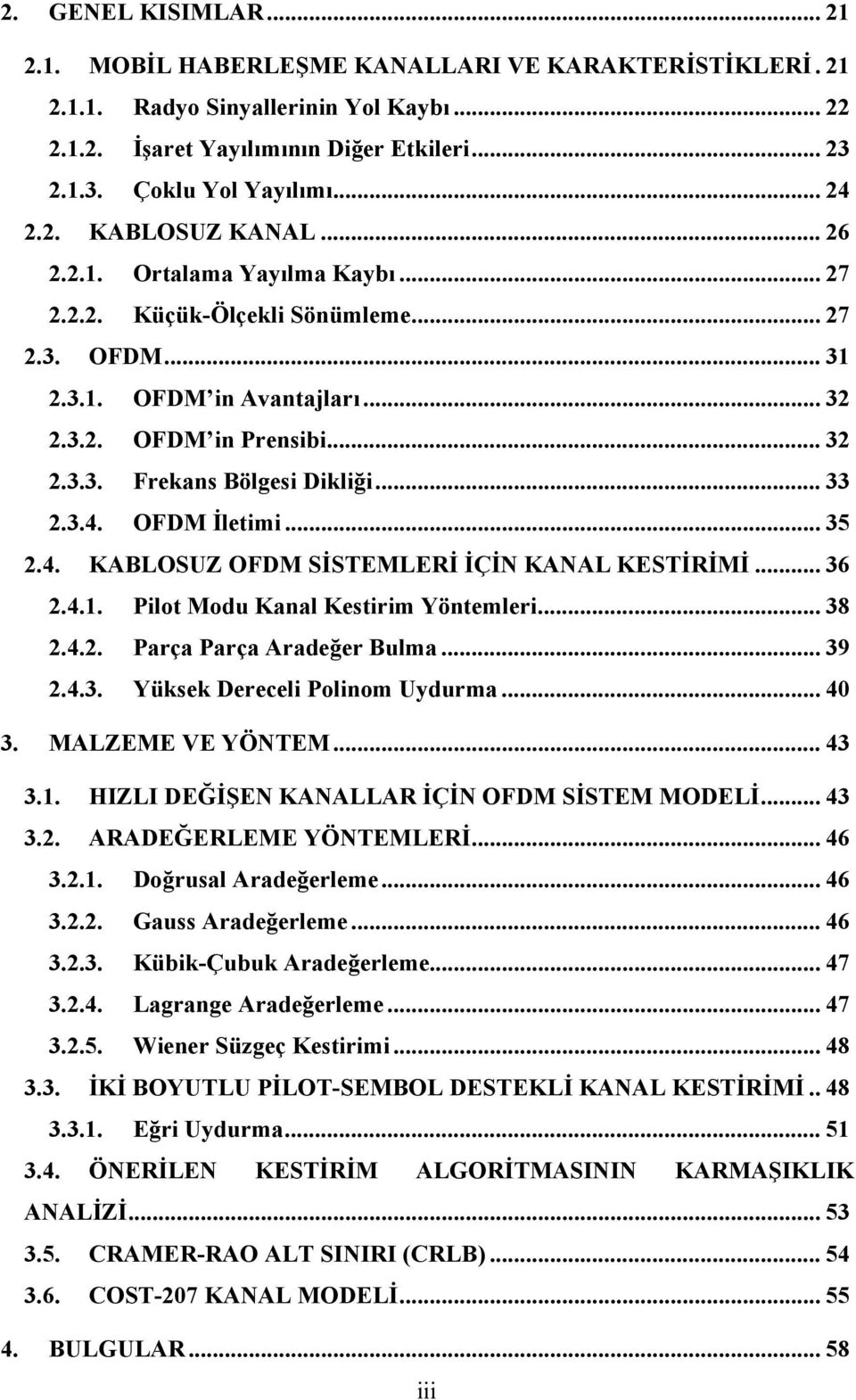 .. 33 2.3.4. OFDM İletimi... 35 2.4. KABLOSUZ OFDM SİSTEMLERİ İÇİN KANAL KESTİRİMİ... 36 2.4.1. Pilot Modu Kanal Kestirim Yöntemleri... 38 2.4.2. Parça Parça Aradeğer Bulma... 39 2.4.3. Yüksek Dereceli Polinom Uydurma.