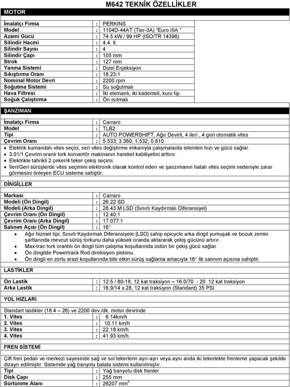 23:1 Nominal Motor Devri : 2200 rpm Soğutma Sistemi : Su soğutmalı Hava Filtresi : İki elemanlı, iki kademeli, kuru tip.