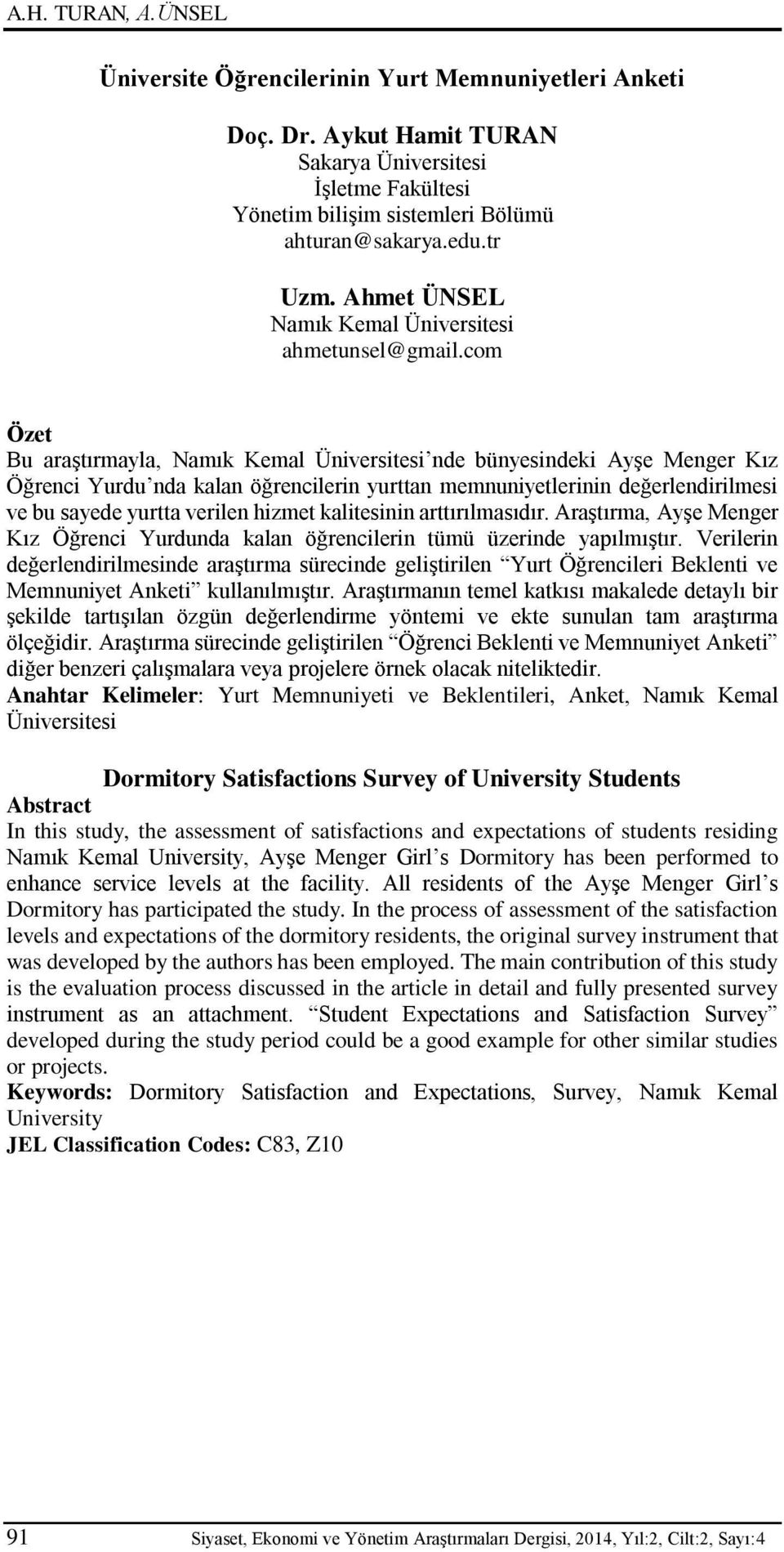 com Özet Bu araştırmayla, Namık Kemal Üniversitesi nde bünyesindeki Ayşe Menger Kız Öğrenci Yurdu nda kalan öğrencilerin yurttan memnuniyetlerinin değerlendirilmesi ve bu sayede yurtta verilen hizmet