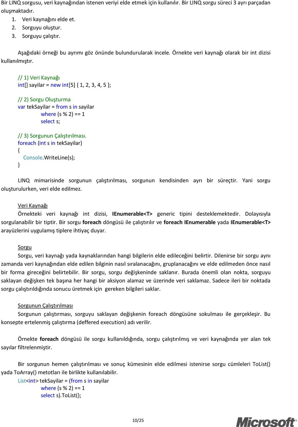 // 1) Veri Kaynağı int[] sayilar = new int[5] 1, 2, 3, 4, 5 ; // 2) Sorgu Oluşturma var teksayilar = from s in sayilar where (s % 2) == 1 select s; // 3) Sorgunun Çalıştırılması.