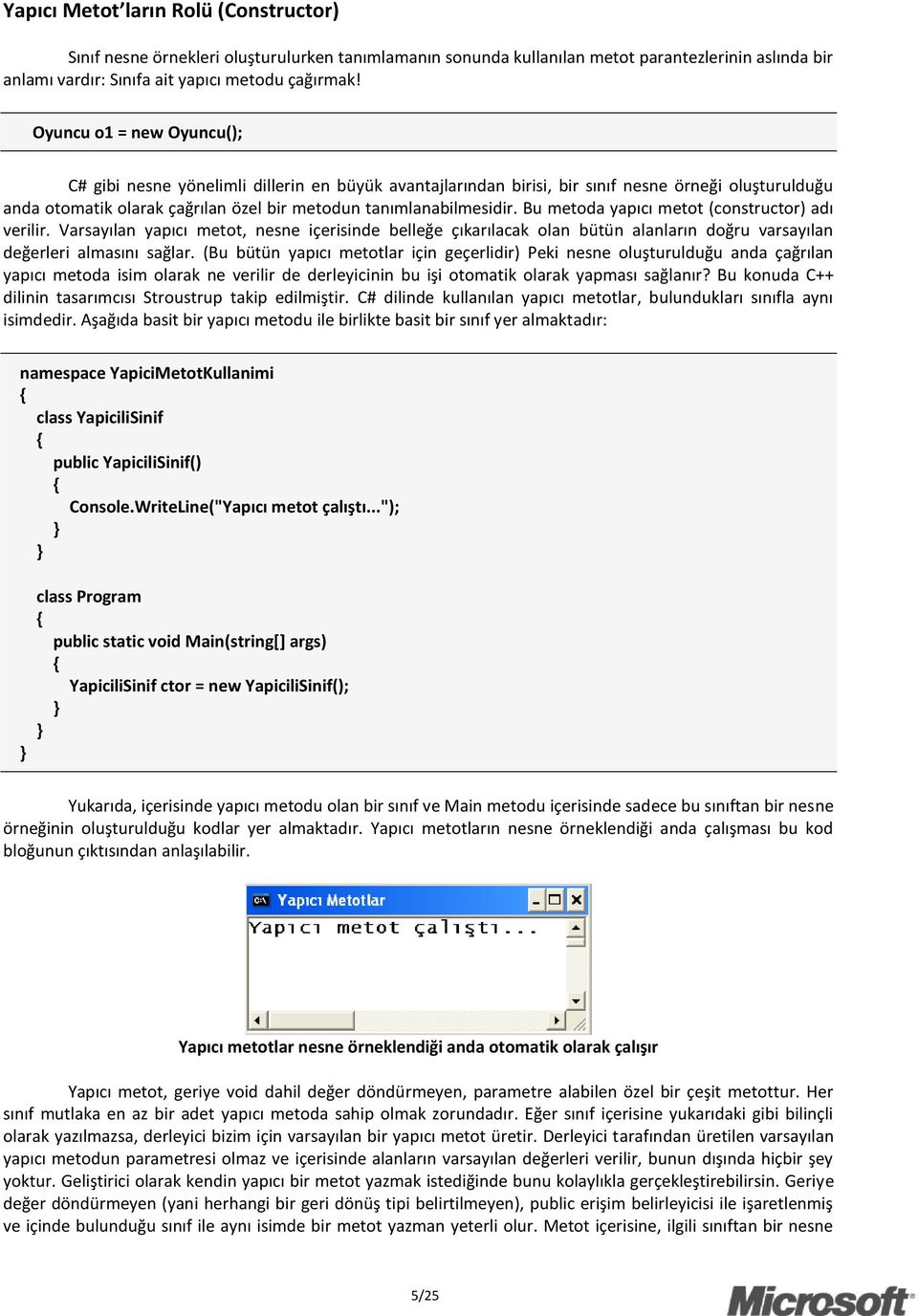 Bu metoda yapıcı metot (constructor) adı verilir. Varsayılan yapıcı metot, nesne içerisinde belleğe çıkarılacak olan bütün alanların doğru varsayılan değerleri almasını sağlar.