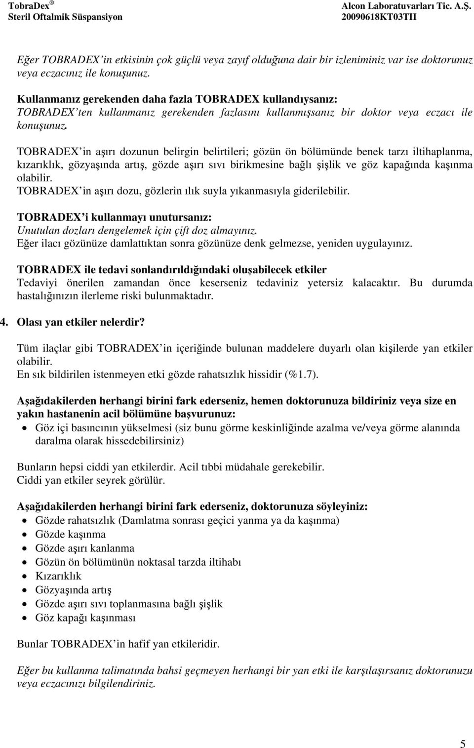 TOBRADEX in aşırı dozunun belirgin belirtileri; gözün ön bölümünde benek tarzı iltihaplanma, kızarıklık, gözyaşında artış, gözde aşırı sıvı birikmesine bağlı şişlik ve göz kapağında kaşınma olabilir.