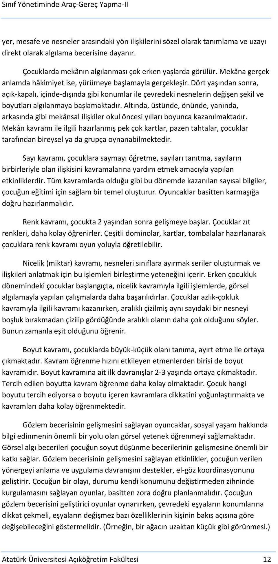 Dört yaşından sonra, açık-kapalı, içinde-dışında gibi konumlar ile çevredeki nesnelerin değişen şekil ve boyutları algılanmaya başlamaktadır.