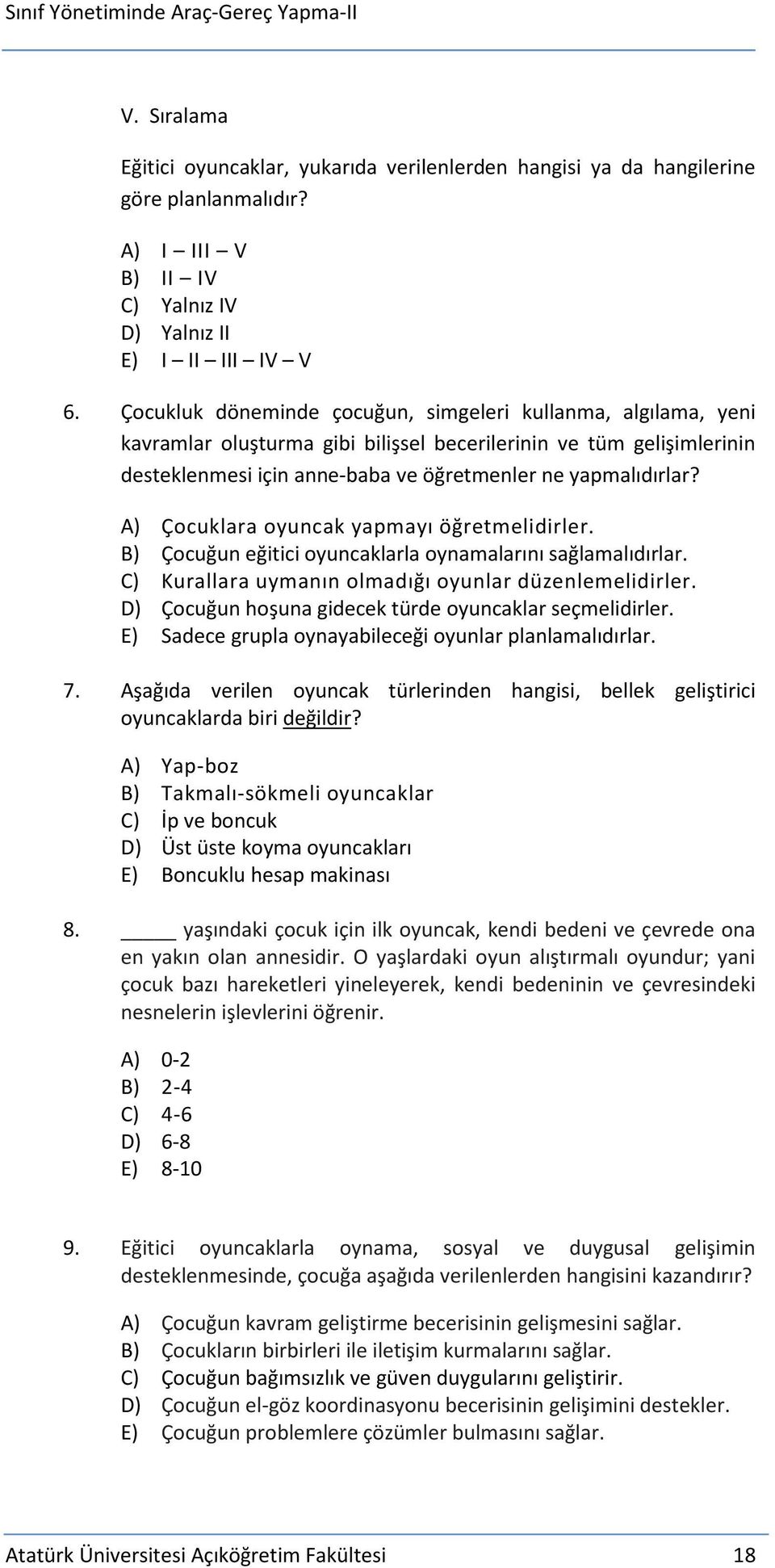 A) Çocuklara oyuncak yapmayı öğretmelidirler. B) Çocuğun eğitici oyuncaklarla oynamalarını sağlamalıdırlar. C) Kurallara uymanın olmadığı oyunlar düzenlemelidirler.