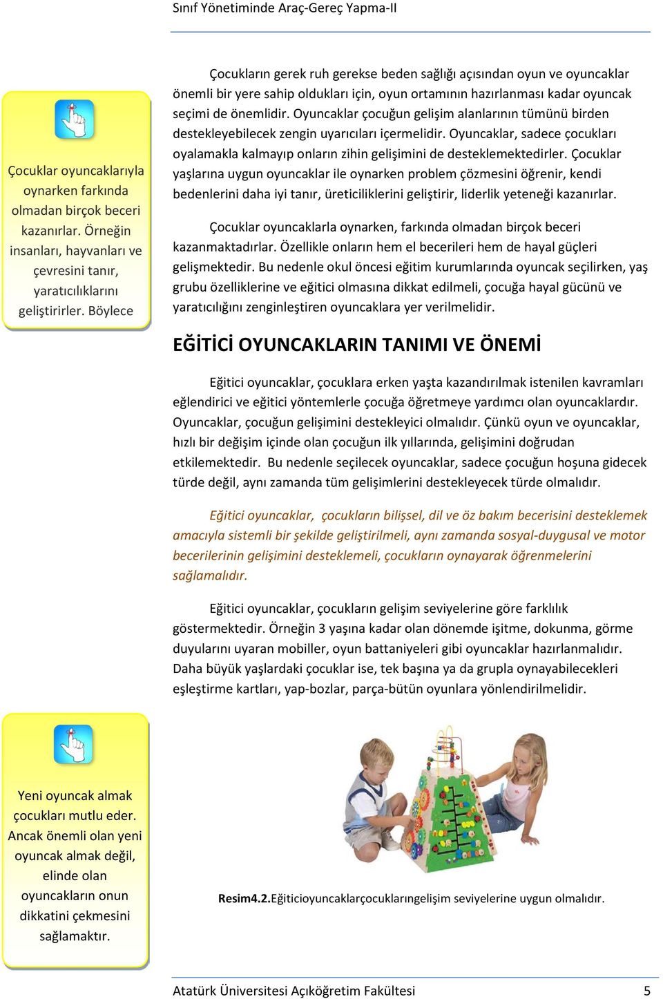 Oyuncaklar çocuğun gelişim alanlarının tümünü birden destekleyebilecek zengin uyarıcıları içermelidir. Oyuncaklar, sadece çocukları oyalamakla kalmayıp onların zihin gelişimini de desteklemektedirler.