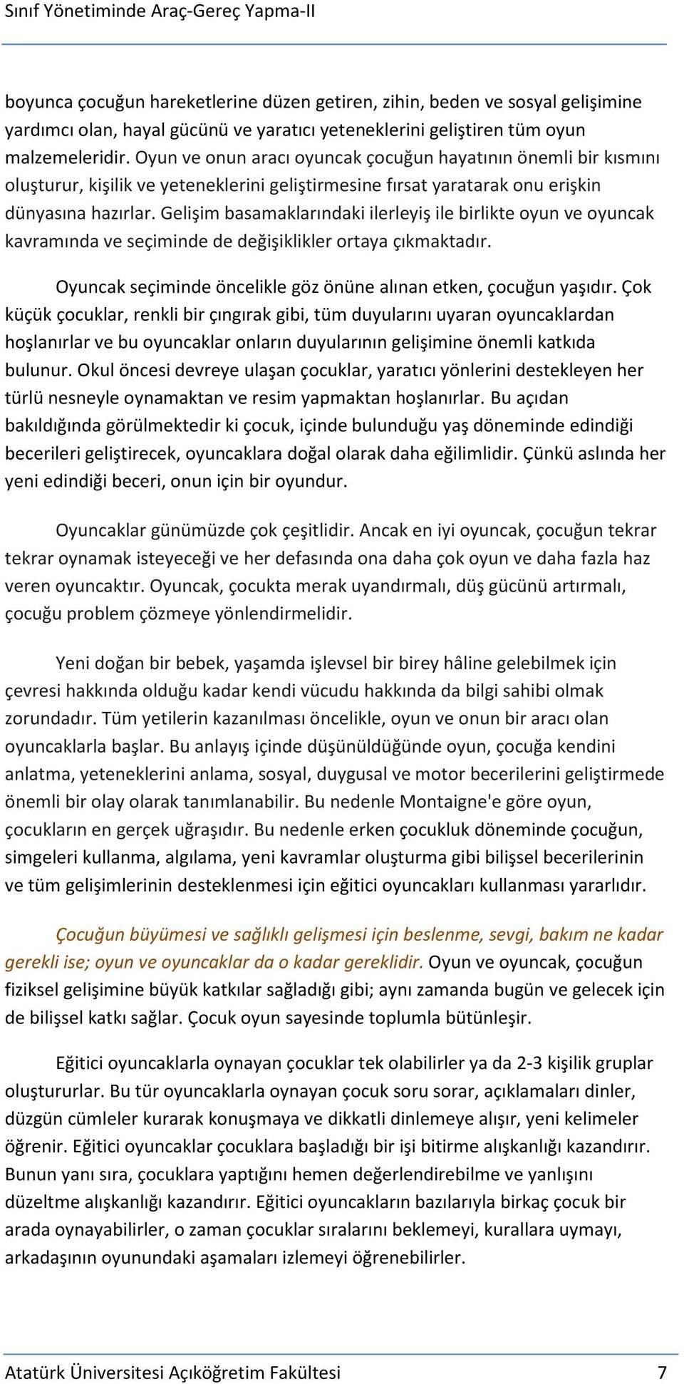 Gelişim basamaklarındaki ilerleyiş ile birlikte oyun ve oyuncak kavramında ve seçiminde de değişiklikler ortaya çıkmaktadır. Oyuncak seçiminde öncelikle göz önüne alınan etken, çocuğun yaşıdır.