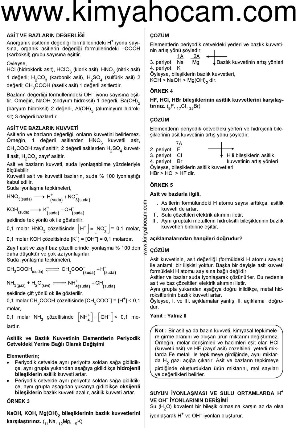 Bazların değerliği formüllerindeki H iyonu sayısına eşittir. Örneğin, NaH (sodyum hidroksit) 1 değerli, Ba(H) (baryum hidroksit) değerli, AI(H) (alüminyum hidroksit) değerli bazlardır.