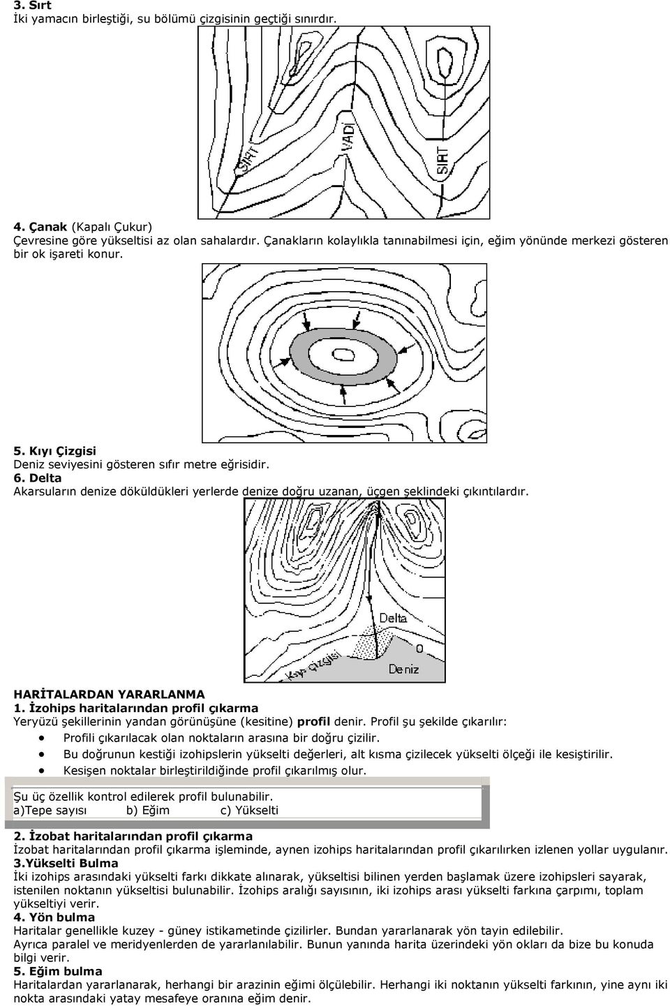 Delta Akarsuların denize döküldükleri yerlerde denize doğru uzanan, üçgen şeklindeki çıkıntılardır. HARİTALARDAN YARARLANMA 1.