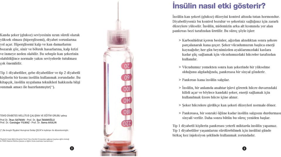 Bu sebeple kan şekerinin olabildiğince normale yakın seviyelerde tutulması çok önemlidir. Tip 1 diyabetliler, gebe diyabetliler ve tip 2 diyabetli kişilerin bir kısmı insülin kullanmak zorundadır.