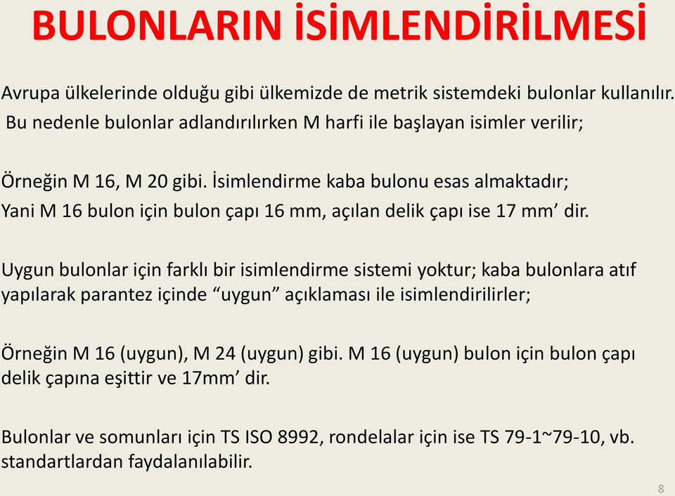 İsimlendirme kaba bulonu esas almaktadır; Yani M 16 bulon için bulon çapı 16 mm, açılan delik çapı ise 17 mm dir.