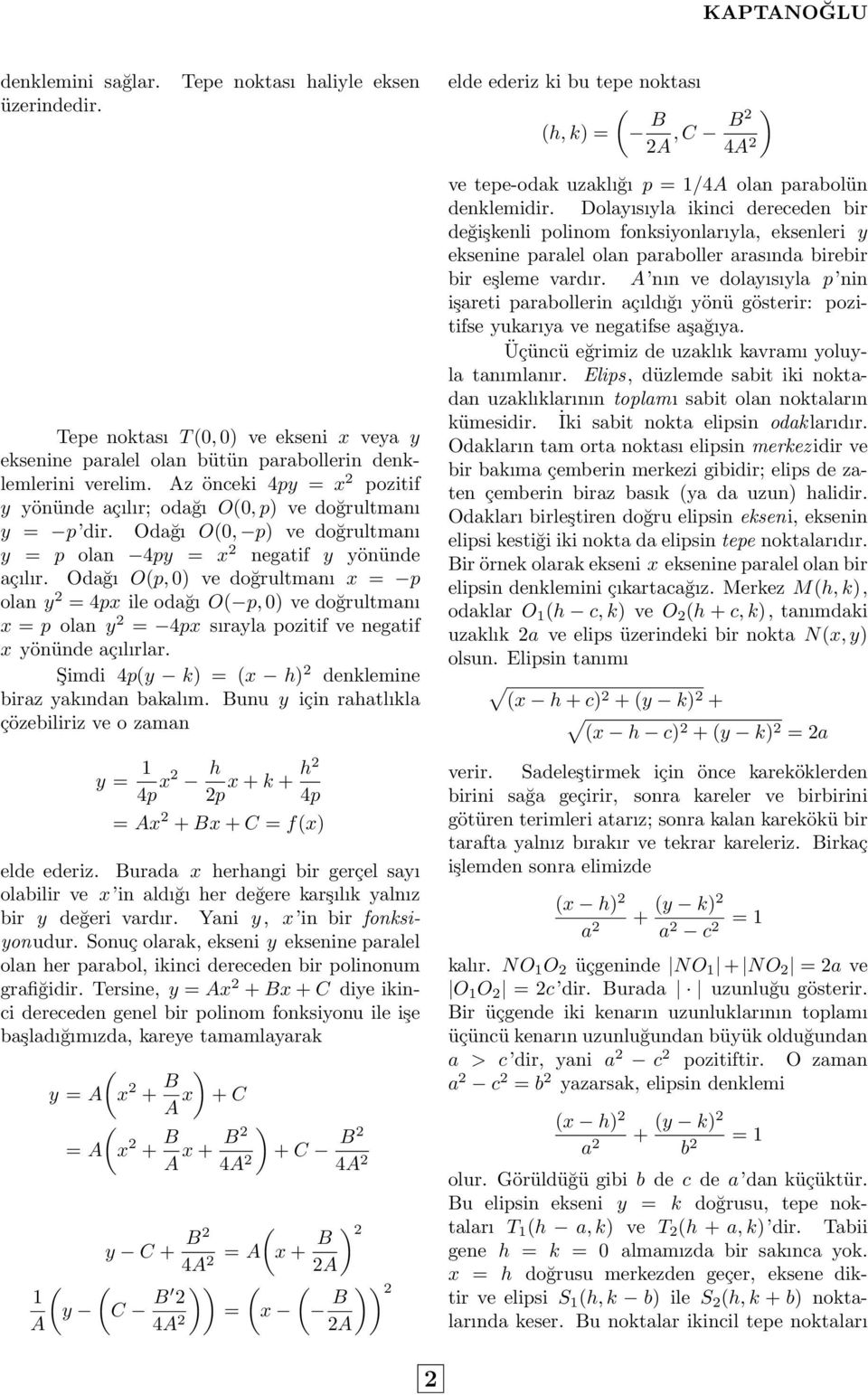 Az önceki 4py = pozitif y yönünde açılır; odağı O(0, p) ve doğrultmanı y = p dir. Odağı O(0, p) ve doğrultmanı y = p olan 4py = negatif y yönünde açılır.