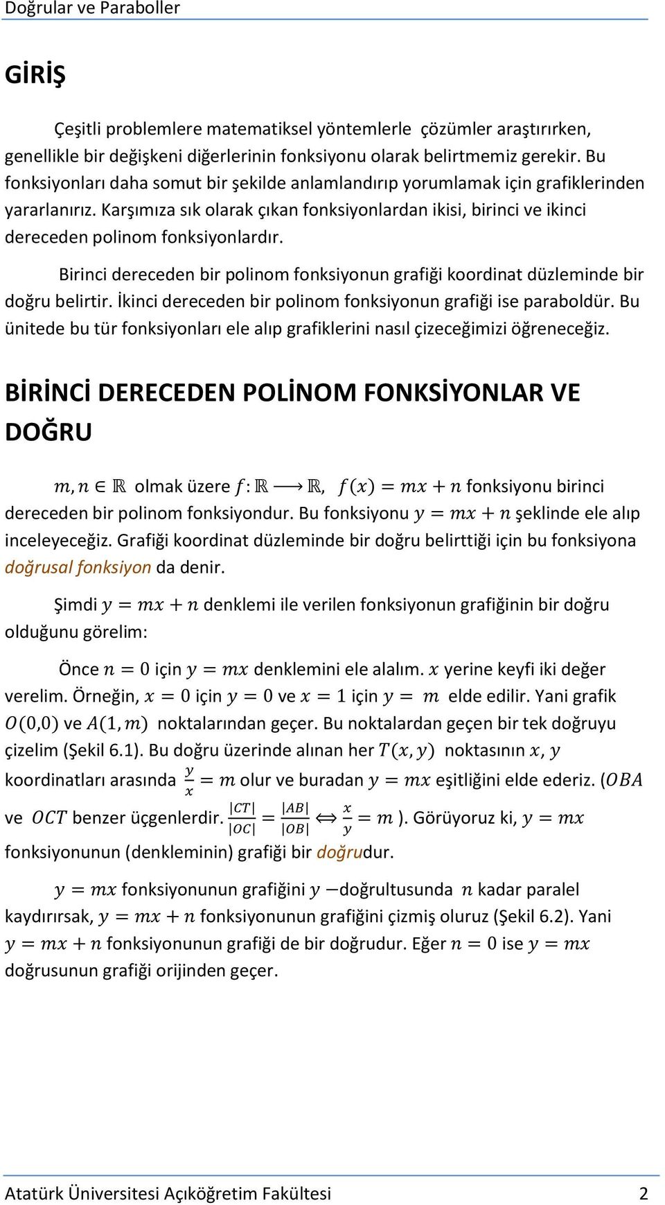 Karşımıza sık olarak çıkan fonksiyonlardan ikisi, birinci ve ikinci dereceden polinom fonksiyonlardır. Birinci dereceden bir polinom fonksiyonun grafiği koordinat düzleminde bir doğru belirtir.