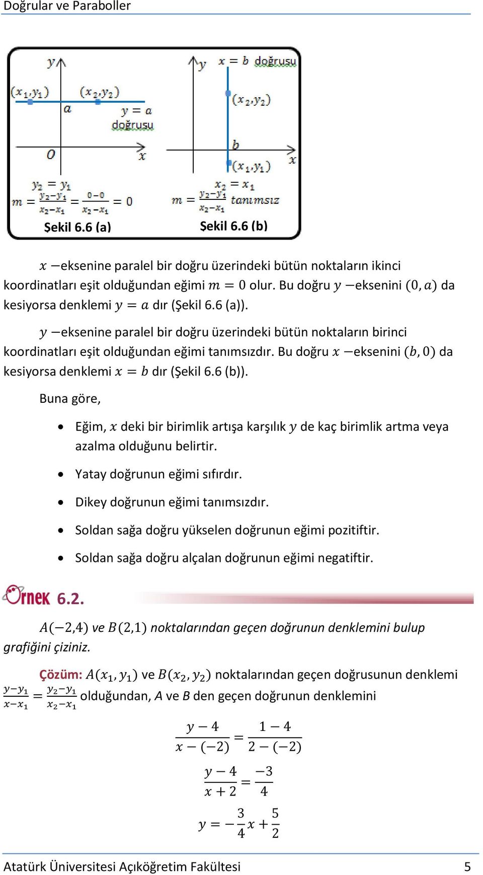 Buna göre, Eğim, deki bir birimlik artışa karşılık de kaç birimlik artma veya azalma olduğunu belirtir. Yatay doğrunun eğimi sıfırdır. Dikey doğrunun eğimi tanımsızdır.