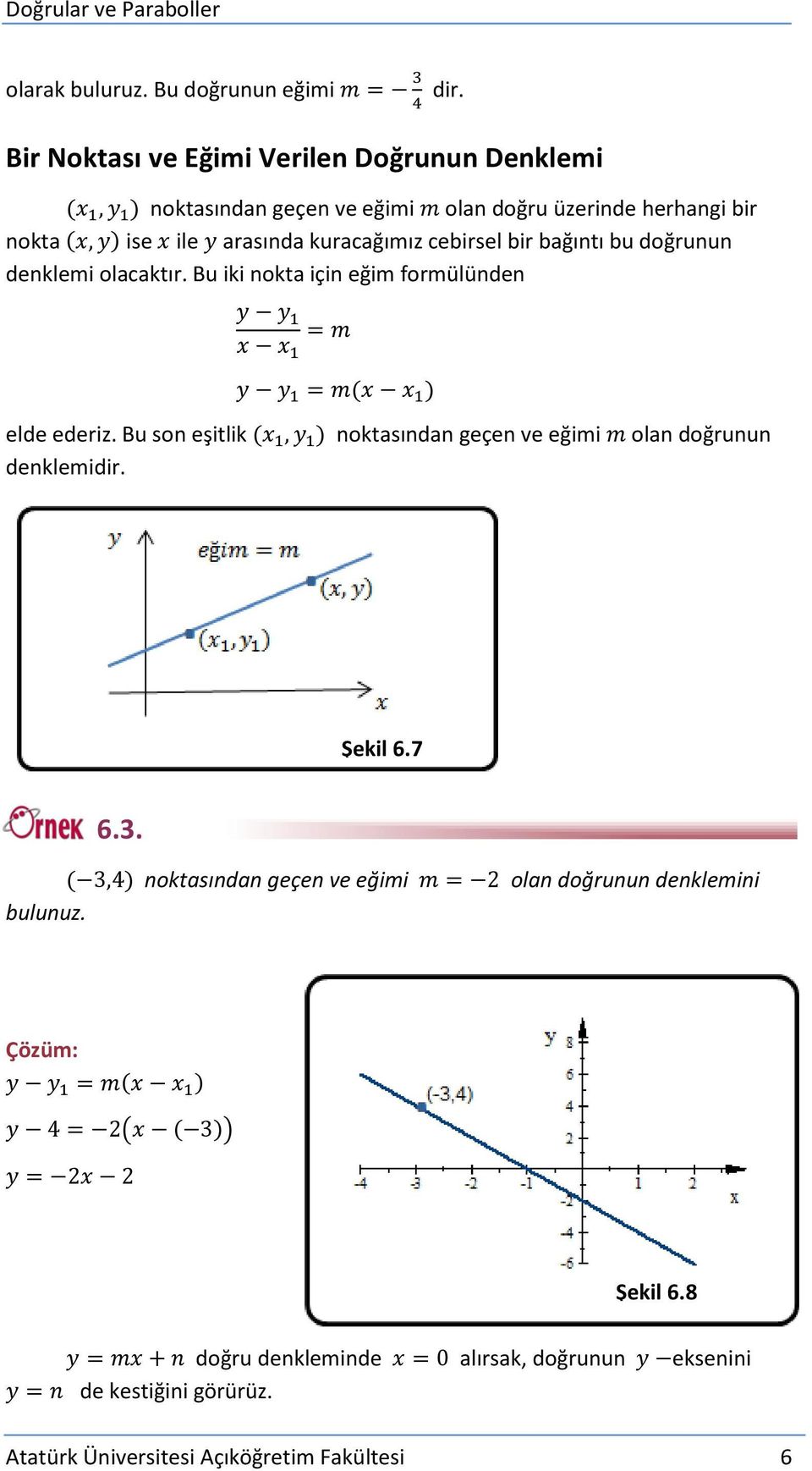 cebirsel bir bağıntı bu doğrunun denklemi olacaktır. Bu iki nokta için eğim formülünden ( ) elde ederiz.