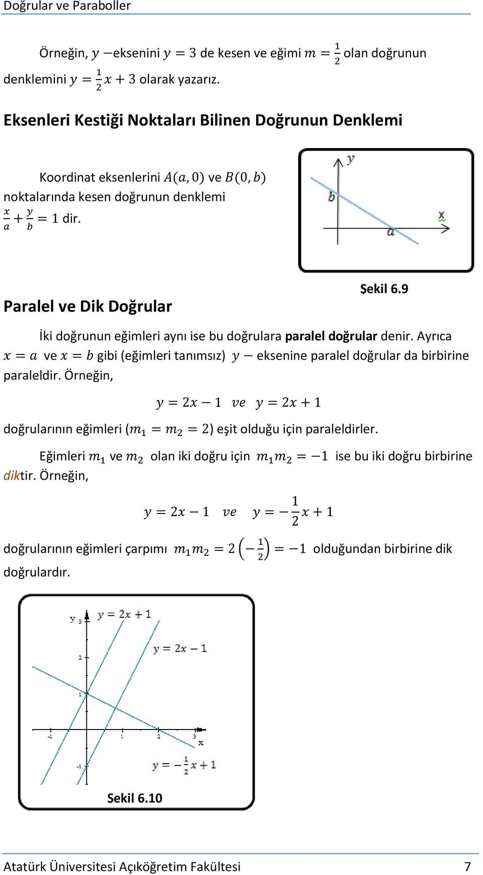 9 İki doğrunun eğimleri aynı ise bu doğrulara paralel doğrular denir. Ayrıca ve gibi (eğimleri tanımsız) eksenine paralel doğrular da birbirine paraleldir.